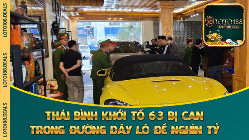 Thái Bình Khởi Tố 63 Bị Can Trong Đường Dây Lô Đề Nghìn Tỷ: “Chợ Gốc” Thành Tâm Bão Pháp Lý