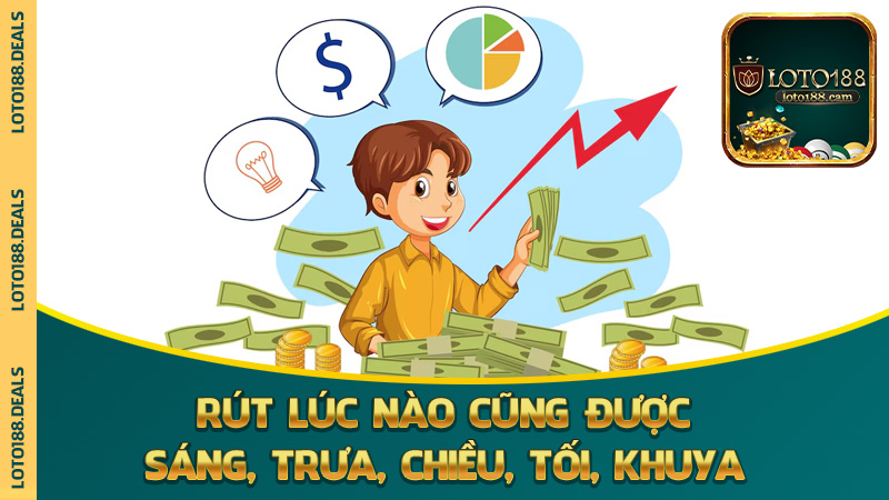 Rút lúc nào cũng được – sáng, trưa, chiều, tối, khuya