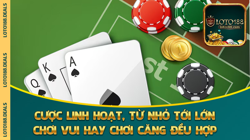Cược linh hoạt, từ nhỏ tới lớn, chơi vui hay chơi căng đều hợp