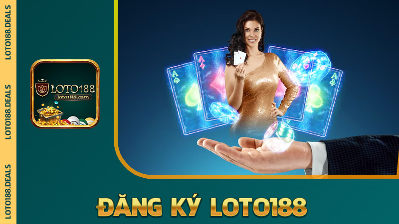 Đăng ký Loto188 – Mở tài khoản nhanh hơn nạp thẻ điện thoại