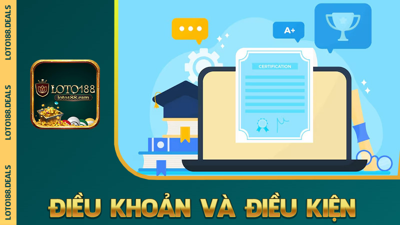 Điều khoản và điều kiện Loto188 – Thoả thuận rõ ràng để bảo vệ đôi bên
