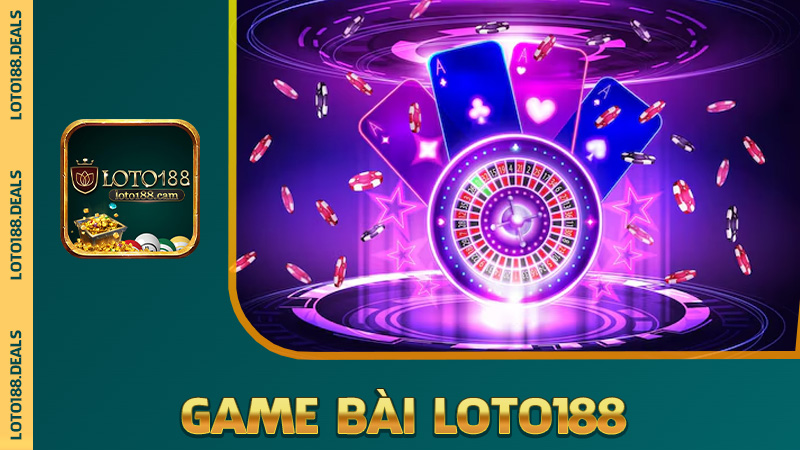 Game bài Loto188 – Bài bạc từ xưa mà chơi kiểu rất hiện đại
