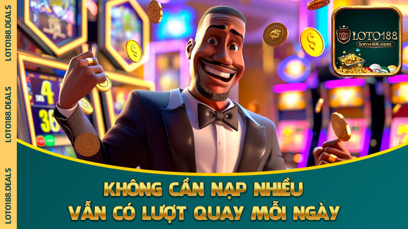 Không cần nạp nhiều vẫn có lượt quay mỗi ngày