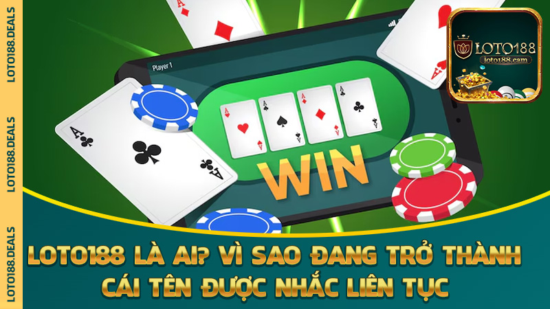 Loto188 là ai và vì sao đang trở thành cái tên được nhắc liên tục trong cộng đồng