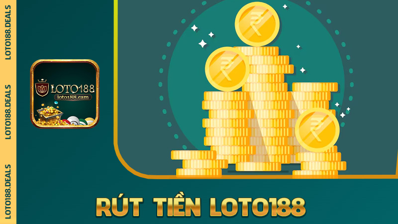 Rút tiền Loto188 – Thắng là rút, không nói nhiều, tiền về không trễ
