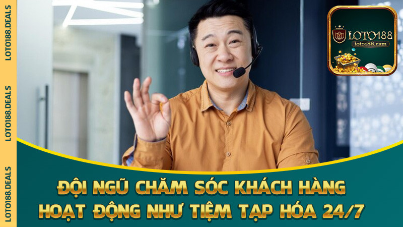 Đội ngũ chăm sóc khách hàng hoạt động như… tiệm tạp hóa 24/7