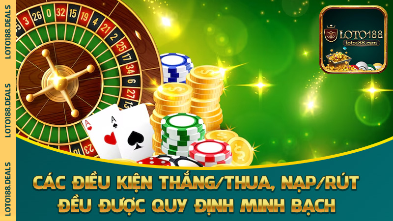 Các điều kiện thắng/thua, nạp/rút đều được quy định minh bạch