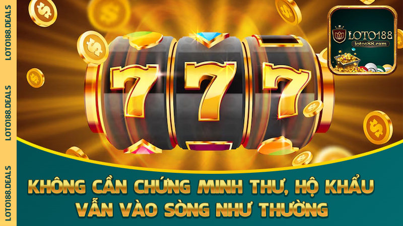 Không cần chứng minh thư, không cần hộ khẩu – vẫn vào sòng như thường